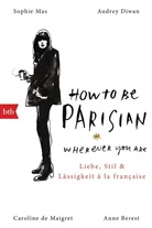 Anne Berest, Carolin De Maigret, Audrey Diwan, Caroline de Maigret, Sophie Mas - How To Be Parisian wherever you are