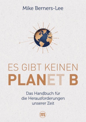 Mike Berners-Lee - Es gibt keinen Planet B - Das Handbuch für die großen Herausforderungen unserer Zeit