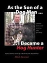 Mitch Kemmer - As the Son of a Dog Man ... I Became a Hog Hunter: Norman Kemmer and his life with the American Pit Bull Terrier