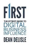 Dean DeLisle - First: The Street Guide to Digital Business Influence
