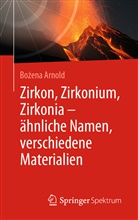 Bozena Arnold - Zirkon, Zirkonium, Zirkonia - ähnliche Namen, verschiedene Materialien