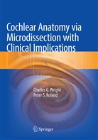 Peter S Roland, Peter S. Roland, Charles Wright, Charles G Wright, Charles G. Wright - Cochlear Anatomy via Microdissection with Clinical Implications