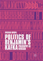 Brendan Moran - Politics of Benjamin's Kafka: Philosophy as Renegade