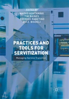 Ti Baines, Tim Baines, Ali Z. Bigdeli, Marko Kohtamäki, Rodrigo Rabetino, Rodrigo Rabetino et al - Practices and Tools for Servitization
