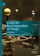 Felipe Leon, Joshu Rasmussen, Joshua Rasmussen - Is God the Best Explanation of Things?