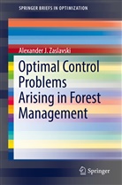 Alexander J Zaslavski, Alexander J. Zaslavski - Optimal Control Problems Arising in Forest Management