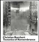 Christian Borchert, Christian Borchert, Bertra Kaschek, Bertram Kaschek, Kunstsammlungen Dresden, Kunstsammlungen Dresden... - Christian Borchert. The Tectonics of Remembrance