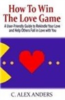 C. Alex Anders - How to Win the Love Game