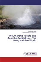 Parameswara Achutha Kurup, Ravikuma Kurup, Ravikumar Kurup - The Anarchic Future and Anarcho-Capitalism - The Neogandhian World