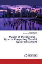 Parameswara Achutha Kurup, Ravikuma Kurup, Ravikumar Kurup - Master of the Universe - Quantal Computing Cloud & Dark Forest Aliens