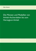 Manfred Miller - Die Münzen und Medaillen von Anhalt-Aschersleben bis zum Herzogtum Anhalt