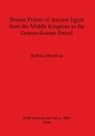 Barbara Mendoza - Bronze Priests of Ancient Egypt from the Middle Kingdom to the Græco-Roman Period