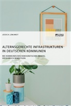 Jessica Lenuweit - Alternsgerechte Infrastrukturen in deutschen Kommunen. Wie Kommunen den demografischen Wandel erfolgreich bewältigen