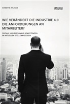 Sümeyye Atlihan - Wie verändert die Industrie 4.0 die Anforderungen an Mitarbeiter? Soziale und personale Kompetenzen in aktuellen Stellenanzeigen