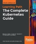 Jonathan Baier, Gigi Sayfan, Jesse White - The Complete Kubernetes Guide