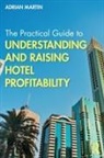 Martin, Adrian Martin, Martin Adrian - Practical Guide to Understanding and Raising Hotel Profitability