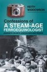 Keith Widdowson - Confessions of A Steam-Age Ferroequinologist