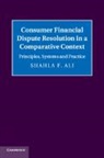 Shahla F Ali, Shahla F. Ali, Shahla F. (The University of Hong Kong) Ali, Ali Shahla F. - Consumer Financial Dispute Resolution in a Comparative Context