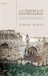 Simon Mills, Simon (Teaching Fellow in British and Europ Mills, Simon (Teaching Fellow in British and European History Mills - A Commerce of Knowledge