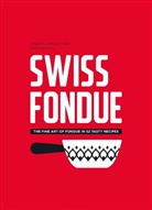 Arnaud Favre, J. Et A Favre, Jennifer Favre, D. Rollin, Dorian Rollin, Dorian Rollin - Swiss fondue : the fine art of fondue in 52 tasty recipes
