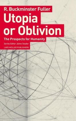 R. Buckminster Fuller, Jaime Snyder - Utopia or Oblivion - The Prospects for Humanity