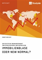 Robert Borchert - Immobilienblase oder New Normal? Der deutsche Wohnungsmarkt zwischen Euphorie und Depression