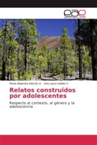 María Alejandr Alarcón A, María Alejandra Alarcón A, María Alejandra Alarcón A., Ana Laura Valdés V - Relatos construidos por adolescentes