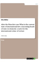 Otto Möller - After the Pinochet case. What is the current state of international law concerning heads of state in domestic courts for the international crime of torture