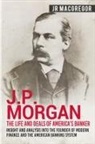 J. R. MacGregor, Jr MacGregor - J.P. Morgan - The Life and Deals of America's Banker