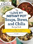 Kelly Jaggers - The I Love My Instant Pot(r) Soups, Stews, and Chilis Recipe Book