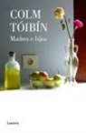 Colm Toibin, Colm Tóibín - Madres e hijos / Mothers and Sons. Collection of Short Stories