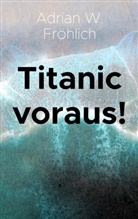 Adrian W Fröhlich, Adrian W. Fröhlich - Titanic voraus!