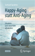 Gerhard Sprakties - Happy-Aging statt Anti-Aging