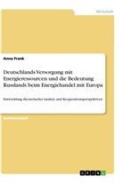 Anna Frank - Deutschlands Versorgung mit Energieressourcen und die Bedeutung Russlands beim Energiehandel mit Europa