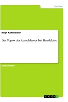Birgit Kaltenthaler - Der Topos des Ausschlusses bei Baudelaire