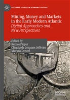 Claudi de Lozanne Jefferies, Claudia de Lozanne Jefferies, Markus Denzel, Claudia Jefferies, Renate Pieper - Mining, Money and Markets in the Early Modern Atlantic
