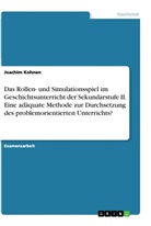 Joachim Kohnen - Das Rollen- und Simulationsspiel im Geschichtsunterricht der Sekundarstufe II. Eine adäquate Methode zur Durchsetzung des problemorientierten Unterrichts?