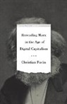 Christian Fuchs - Rereading Marx in the Age of Digital Capitalism