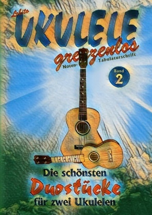 Lobito, Lobito UKULELE grenzenlos - Duostücke für zwei Ukulelen Die schönsten Duostücke von Lobito für zwei Ukulelen, Band 2