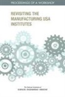 Board on Science Technology and Economic, Board on Science Technology and Economic Policy, Innovation Policy Forum, National Academies Of Sciences Engineeri, National Academies of Sciences Engineering and Medicine, Policy And Global Affairs - Revisiting the Manufacturing USA Institutes