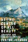 Fenton Johnson - At the Center of All Beauty: Solitude and the Creative Life