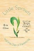 Erin Cline - Little Sprouts and the Dao of Parenting - Ancient Chinese Philosophy and the Art of Raising Mindful, Resilient, and Compassionate Kids