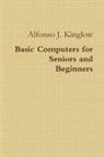 Alfonso J. Kinglow - Basic Computers for Seniors and Beginners
