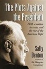 Sally Denton - The Plots Against the President