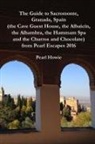 Pearl Howie - The Guide to Sacromonte, Granada, Spain (the Cave Guest House, the Albaic?n, the Alhambra, the Hammam Spa and the Churros and Chocolate) from Pearl Escapes 2016