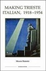 Maura Hametz - Making Trieste Italian, 1918-1954