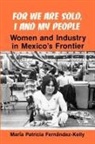 Maria Patricia Fernandez-Kell, Maria P Fernandez-Kelly, Maria P. Fernandez-Kelly, Maria Patricia Fernandez-Kelly, María P. Fernández-Kelly - For We are Sold, I and My People