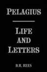 B R Rees, B. R. Rees - Pelagius: Life and Letters