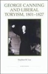 Stephen M Lee, Stephen M. Lee - George Canning and Liberal Toryism, 1801-27