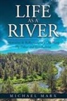 Michael Marx - Life as a River: Memories & Reflections of a Die-Hard Fly Fisher and Eco-Activist
